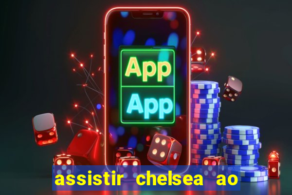 assistir chelsea ao vivo futemax